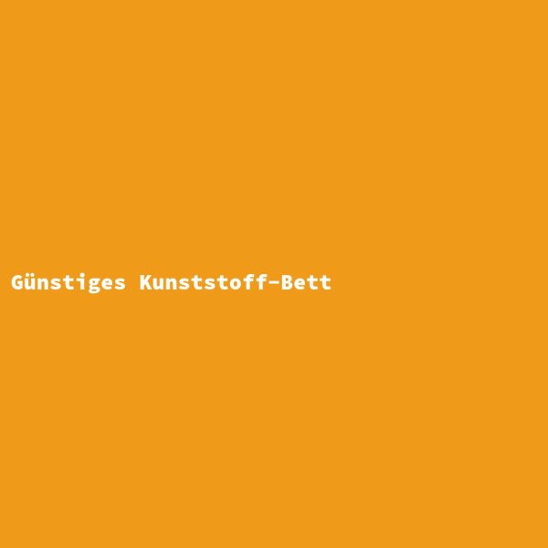G&uuml;nstiges Kunststoff-Bett