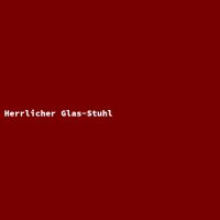 Herrlicher Glas-Stuhl