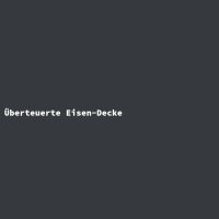 &Uuml;berteuerte Eisen-Decke