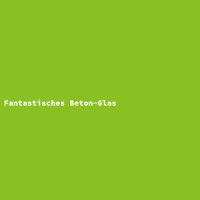 Fantastisches Beton-Glas