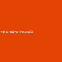 Tolle Kupfer-Unterhose