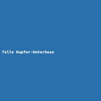 Tolle Kupfer-Unterhose